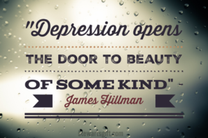Text ""Depression opens THE DOOR TO BEAUTY OF SOME KIND" James Hillman"