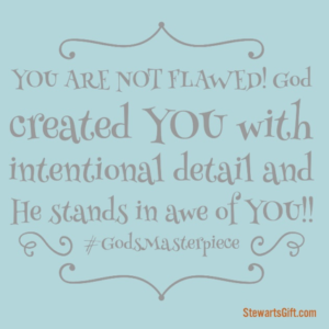 Text "YOU ARE NOT FLAWED! God created YOU with intentional detail and He stands in awe of YOU!! #GodsMasterpiece"