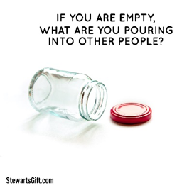 Empty bottle with text "IF YOU ARE EMPTY, WHAT ARE YOU POURING INTO OTHER PEOPLE?"
