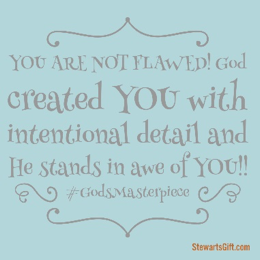Text "YOU ARE NOT FLAWED! God created you with intentional detail and He stands in awe of you!! #GODSMASTERPIECE