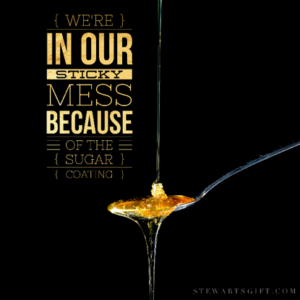 Spoon with Honey text "WE'RE IN OUR STICKY MESS BECAUSE OF THE SUGAR COATING"